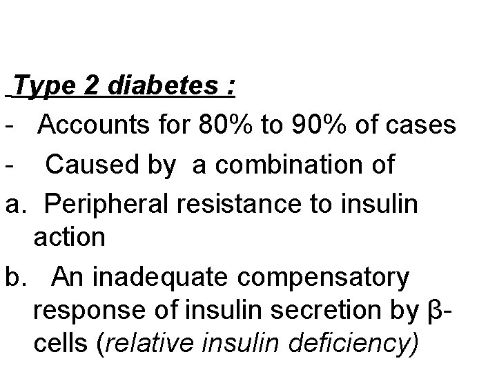 Type 2 diabetes : - Accounts for 80% to 90% of cases - Caused