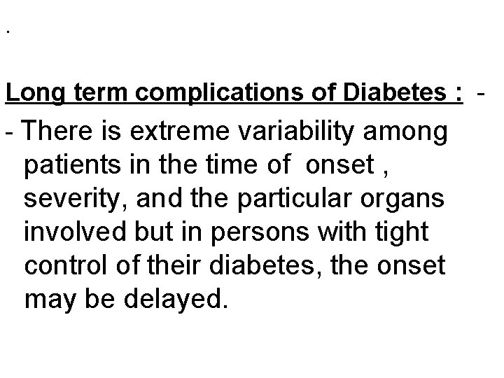 . Long term complications of Diabetes : - There is extreme variability among patients