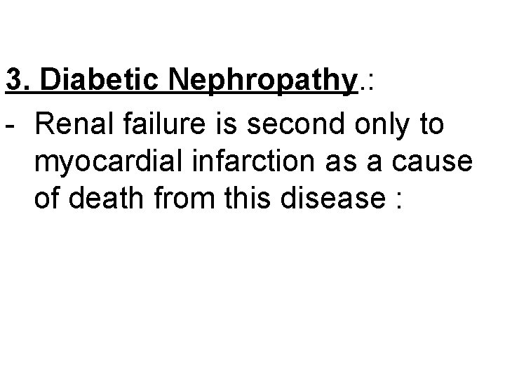 3. Diabetic Nephropathy. : - Renal failure is second only to myocardial infarction as