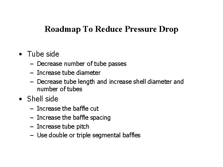 Roadmap To Reduce Pressure Drop • Tube side – Decrease number of tube passes