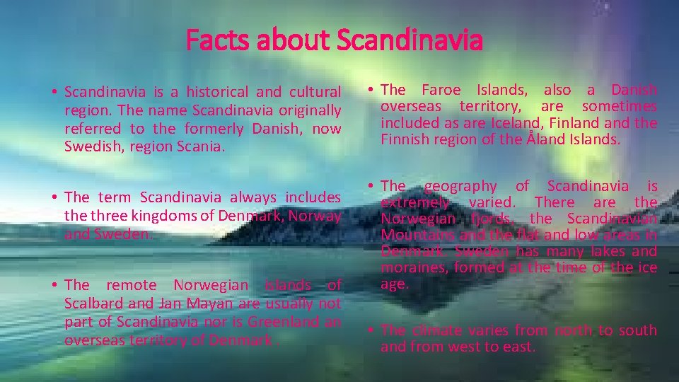 Facts about Scandinavia • Scandinavia is a historical and cultural region. The name Scandinavia