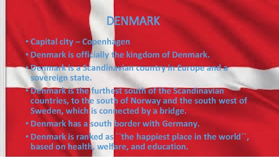 DENMARK • Capital city – Copenhagen • Denmark is officially the kingdom of Denmark.