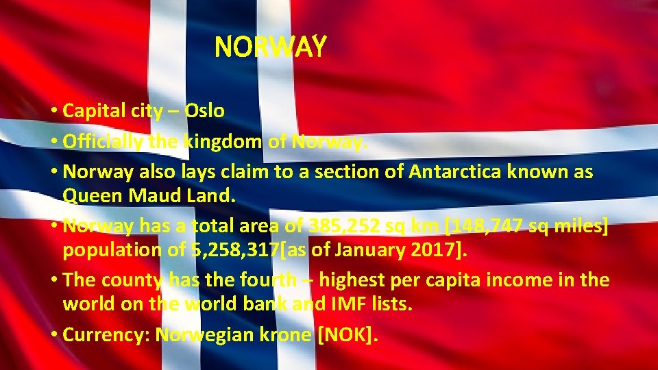 NORWAY • Capital city – Oslo • Officially the kingdom of Norway. • Norway