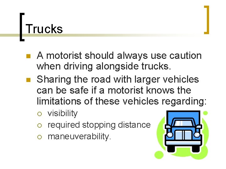 Trucks n n A motorist should always use caution when driving alongside trucks. Sharing