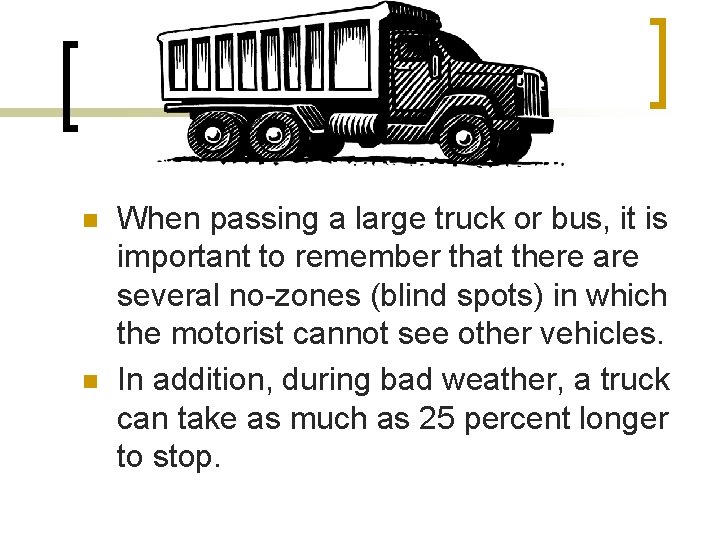 n n When passing a large truck or bus, it is important to remember