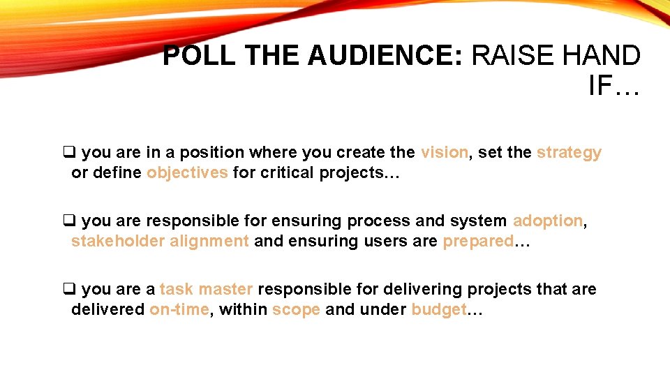 POLL THE AUDIENCE: RAISE HAND IF… q you are in a position where you