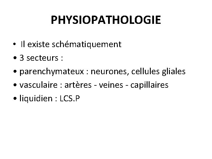 PHYSIOPATHOLOGIE • Il existe schématiquement • 3 secteurs : • parenchymateux : neurones, cellules