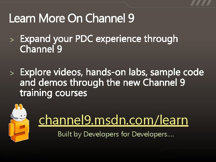 > > channel 9. msdn. com/learn Built by Developers for Developers…. 