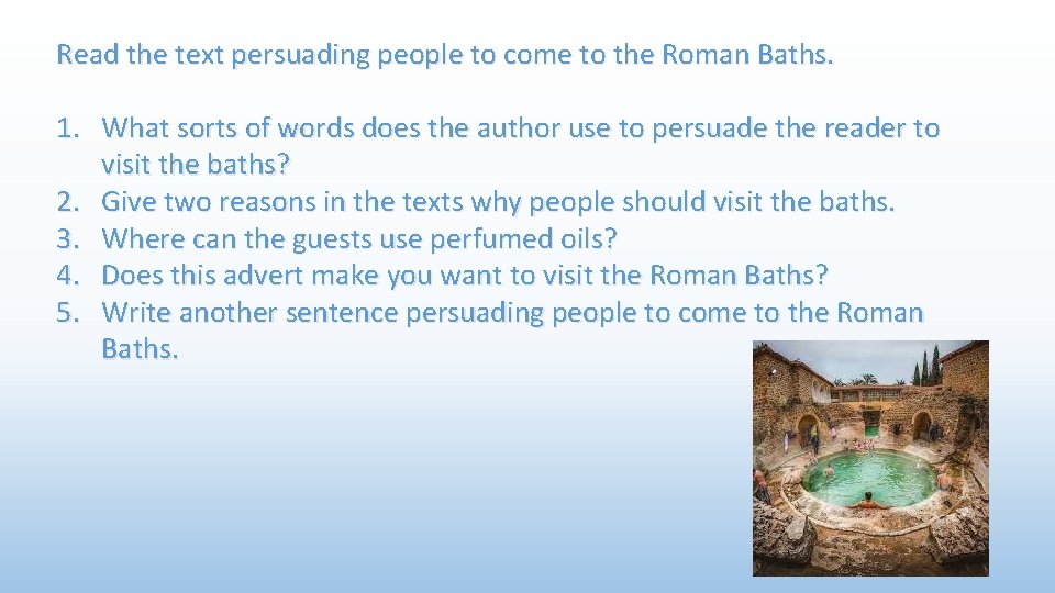 Read the text persuading people to come to the Roman Baths. 1. What sorts