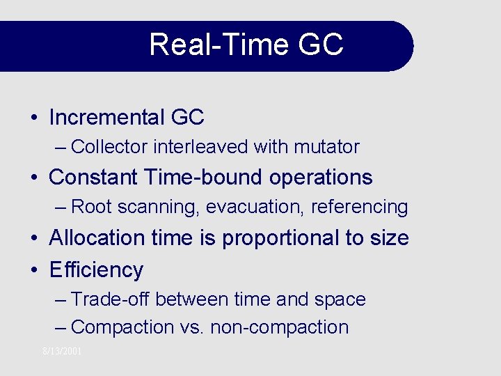 Real-Time GC • Incremental GC – Collector interleaved with mutator • Constant Time-bound operations