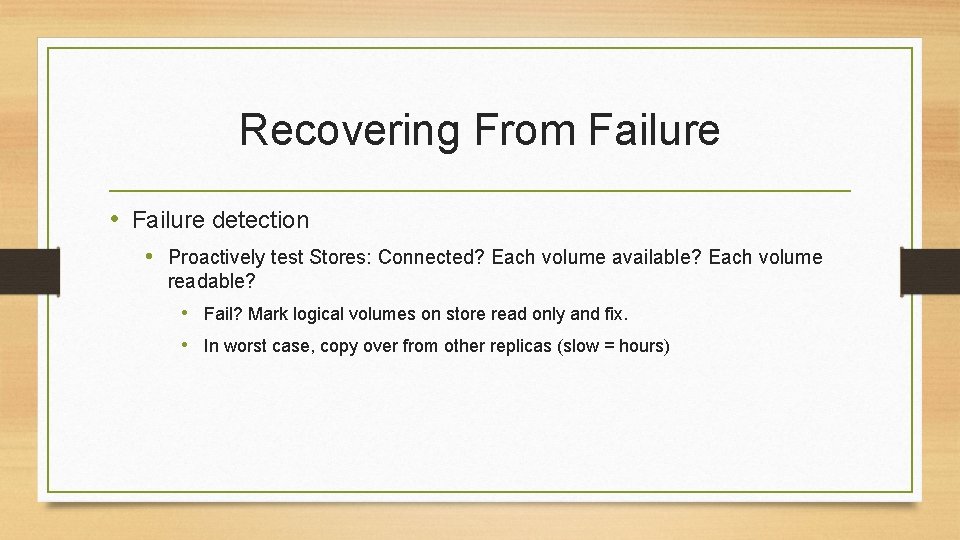 Recovering From Failure • Failure detection • Proactively test Stores: Connected? Each volume available?