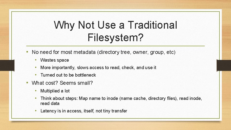 Why Not Use a Traditional Filesystem? • No need for most metadata (directory tree,