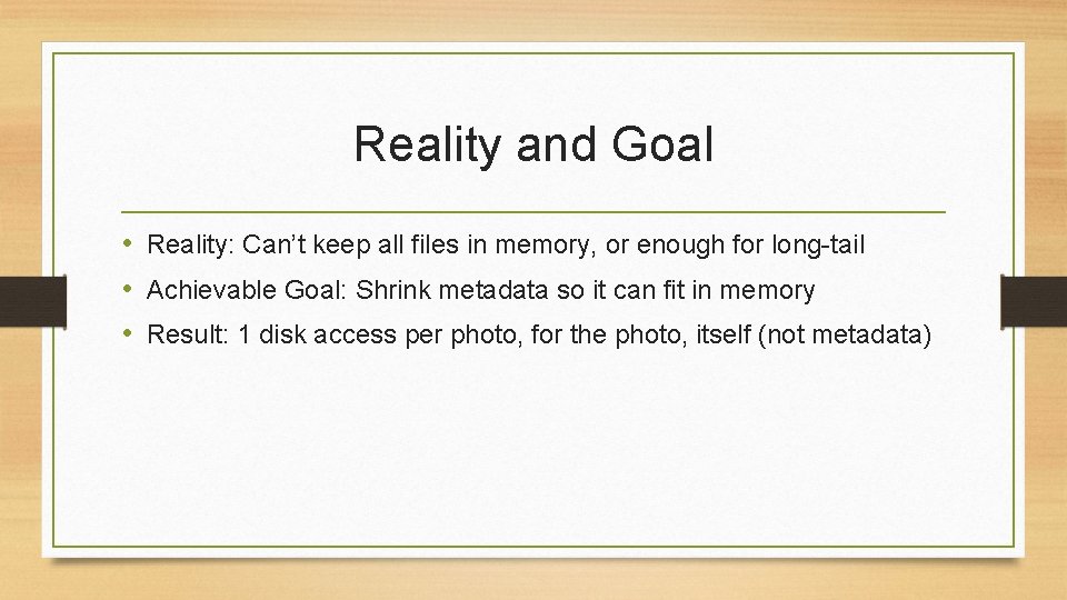 Reality and Goal • Reality: Can’t keep all files in memory, or enough for