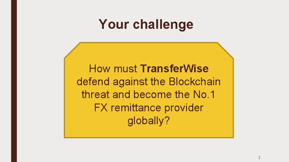 Your challenge How must Transfer. Wise defend against the Blockchain threat and become the