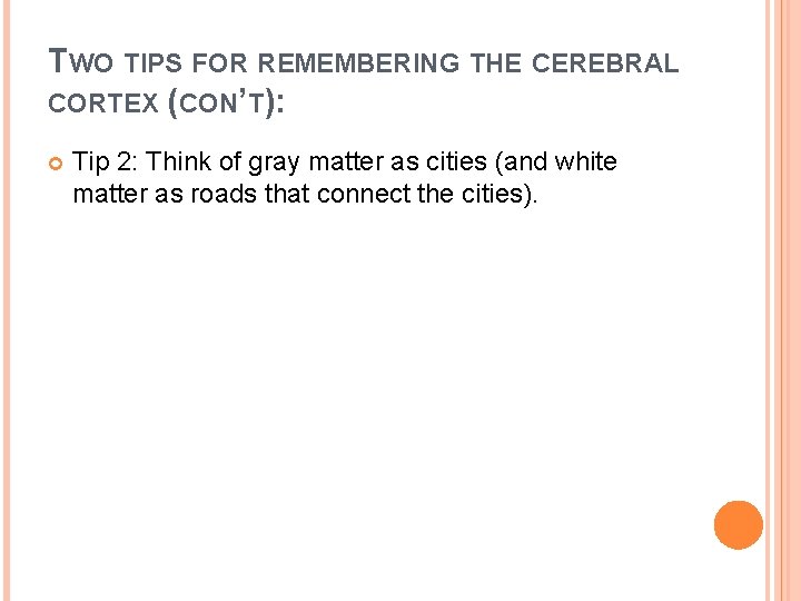 TWO TIPS FOR REMEMBERING THE CEREBRAL CORTEX (CON’T): Tip 2: Think of gray matter