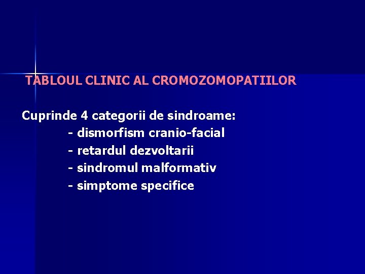 TABLOUL CLINIC AL CROMOZOMOPATIILOR Cuprinde 4 categorii de sindroame: - dismorfism cranio-facial - retardul