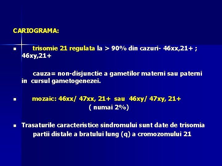 CARIOGRAMA: n trisomie 21 regulata la > 90% din cazuri- 46 xx, 21+ ;