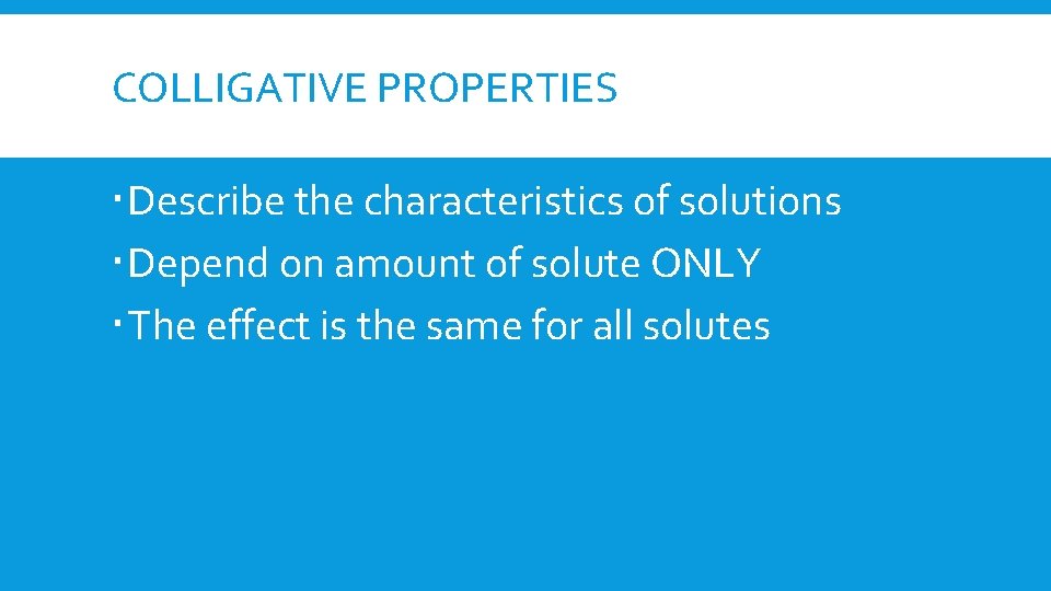 COLLIGATIVE PROPERTIES Describe the characteristics of solutions Depend on amount of solute ONLY The