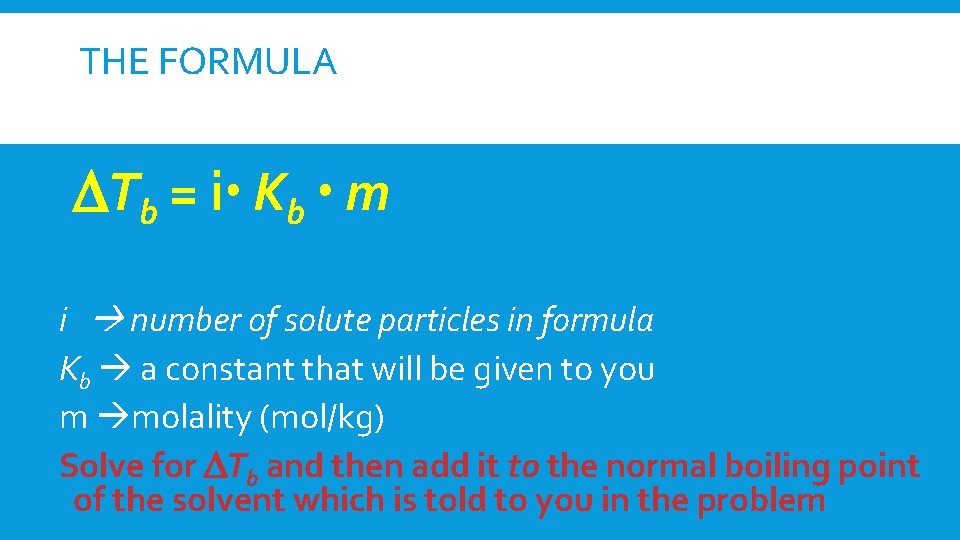 THE FORMULA Tb = i Kb m i number of solute particles in formula