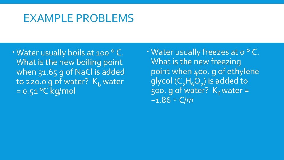 EXAMPLE PROBLEMS Water usually boils at 100 ° C. What is the new boiling