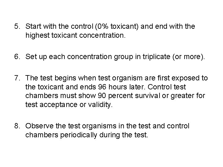 5. Start with the control (0% toxicant) and end with the highest toxicant concentration.