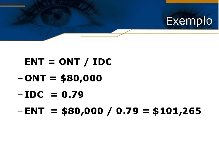 Exemplo – ENT = ONT / IDC – ONT = $80, 000 – IDC