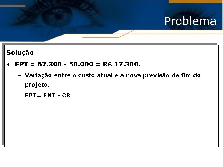 Problema Solução • EPT = 67. 300 - 50. 000 = R$ 17. 300.