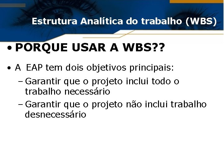 Estrutura Analítica do trabalho (WBS) • PORQUE USAR A WBS? ? • A EAP