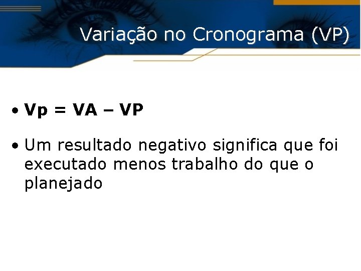 Variação no Cronograma (VP) • Vp = VA – VP • Um resultado negativo