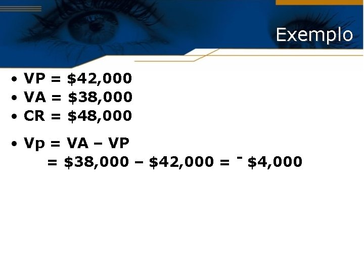 Exemplo • VP = $42, 000 • VA = $38, 000 • CR =