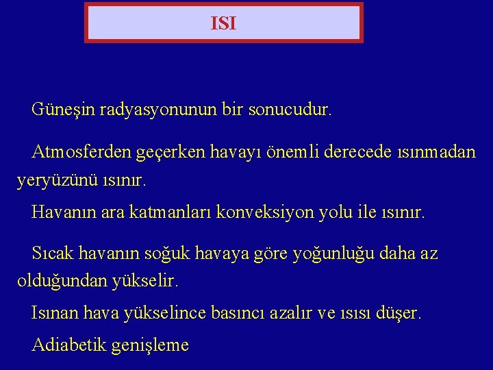 ISI Güneşin radyasyonunun bir sonucudur. Atmosferden geçerken havayı önemli derecede ısınmadan yeryüzünü ısınır. Havanın