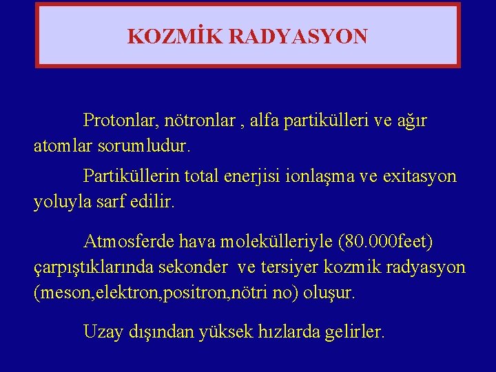 KOZMİK RADYASYON Protonlar, nötronlar , alfa partikülleri ve ağır atomlar sorumludur. Partiküllerin total enerjisi