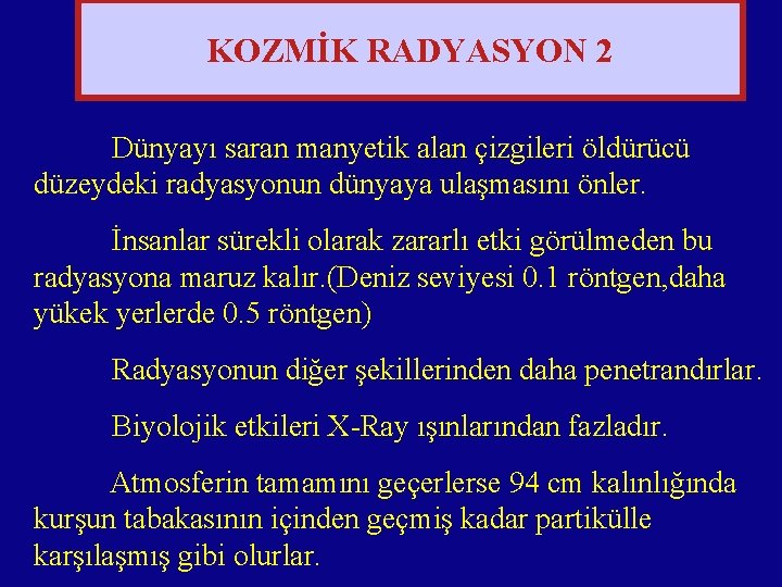 KOZMİK RADYASYON 2 Dünyayı saran manyetik alan çizgileri öldürücü düzeydeki radyasyonun dünyaya ulaşmasını önler.