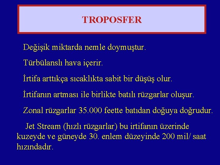 TROPOSFER Değişik miktarda nemle doymuştur. Türbülanslı hava içerir. İrtifa arttıkça sıcaklıkta sabit bir düşüş