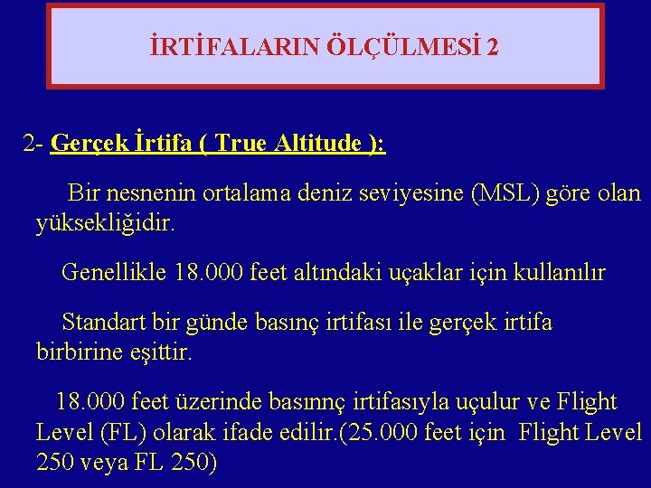 İRTİFALARIN ÖLÇÜLMESİ 2 2 - Gerçek İrtifa ( True Altitude ): Bir nesnenin ortalama