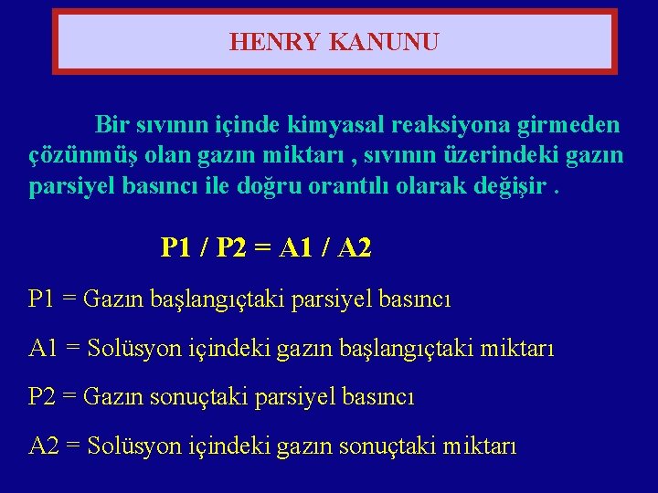 HENRY KANUNU Bir sıvının içinde kimyasal reaksiyona girmeden çözünmüş olan gazın miktarı , sıvının