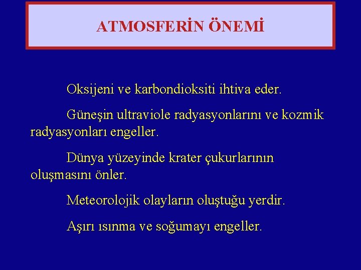 ATMOSFERİN ÖNEMİ Oksijeni ve karbondioksiti ihtiva eder. Güneşin ultraviole radyasyonlarını ve kozmik radyasyonları engeller.