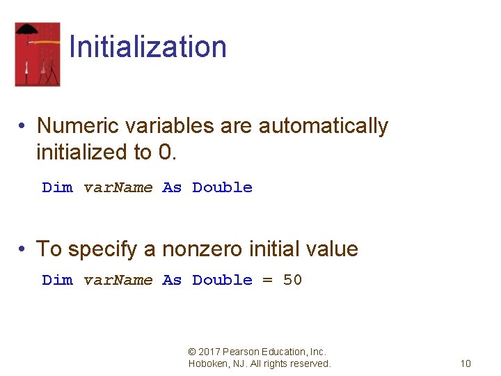 Initialization • Numeric variables are automatically initialized to 0. Dim var. Name As Double