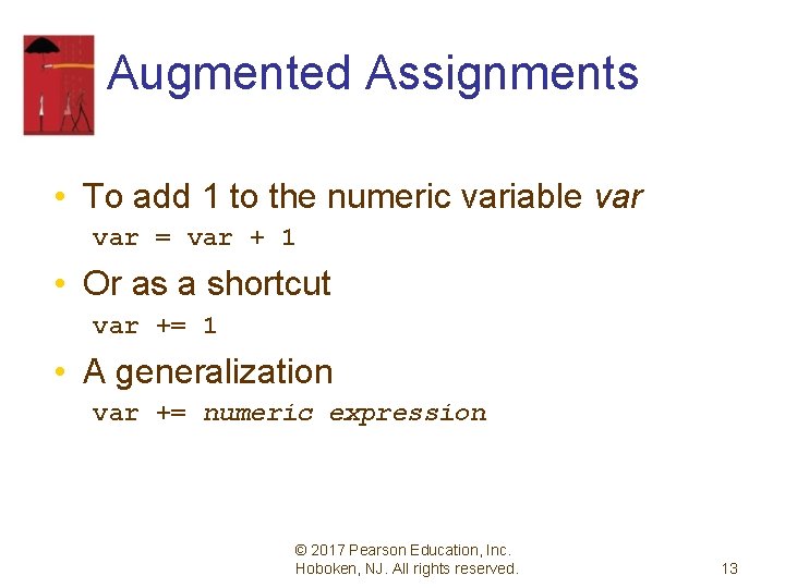 Augmented Assignments • To add 1 to the numeric variable var = var +