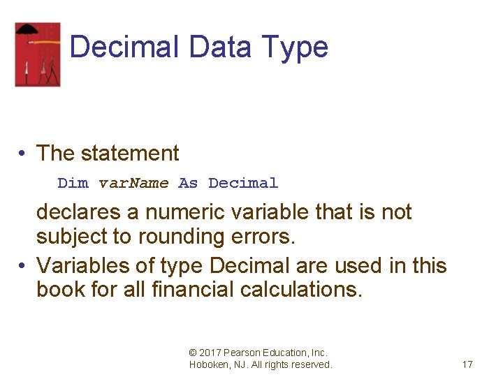 Decimal Data Type • The statement Dim var. Name As Decimal declares a numeric