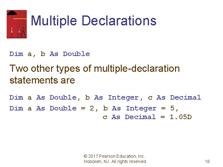 Multiple Declarations Dim a, b As Double Two other types of multiple-declaration statements are