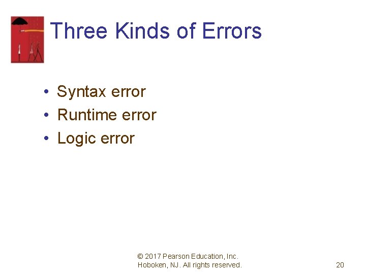 Three Kinds of Errors • Syntax error • Runtime error • Logic error ©