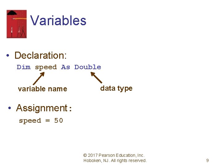 Variables • Declaration: Dim speed As Double variable name data type • Assignment: speed