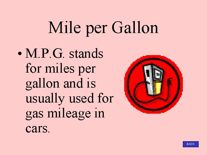 Mile per Gallon • M. P. G. stands for miles per gallon and is