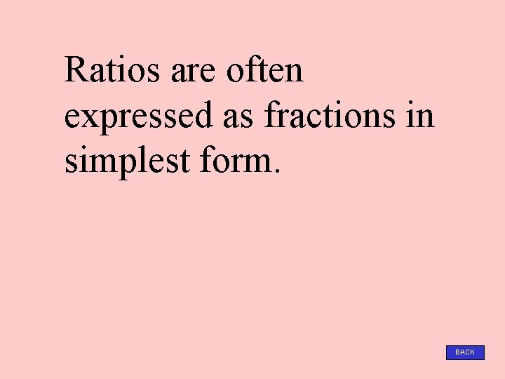 Ratios are often expressed as fractions in simplest form. BACK 