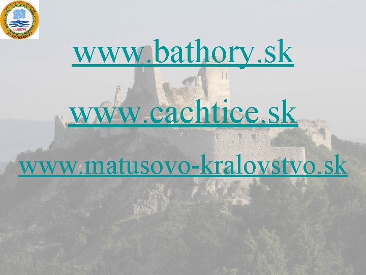 www. bathory. sk www. cachtice. sk www. matusovo-kralovstvo. sk 