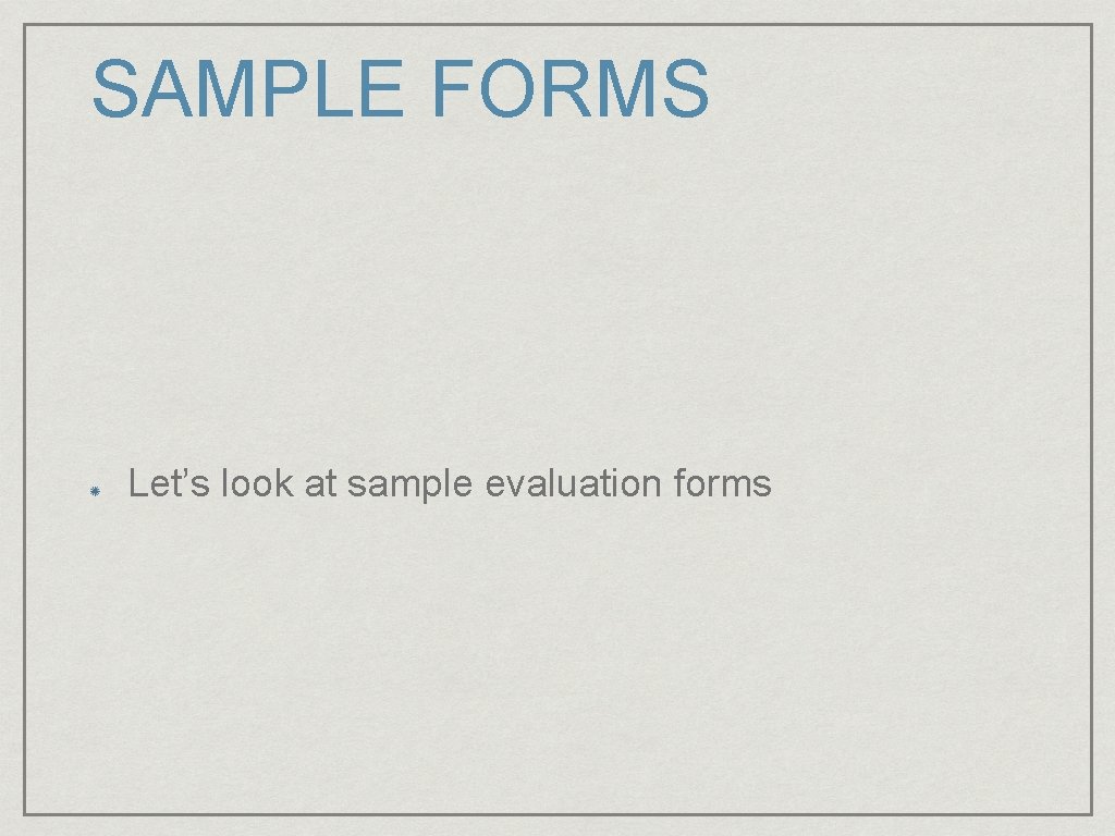 SAMPLE FORMS Let’s look at sample evaluation forms 