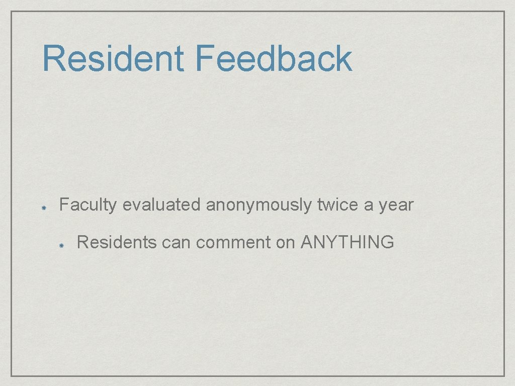 Resident Feedback Faculty evaluated anonymously twice a year Residents can comment on ANYTHING 