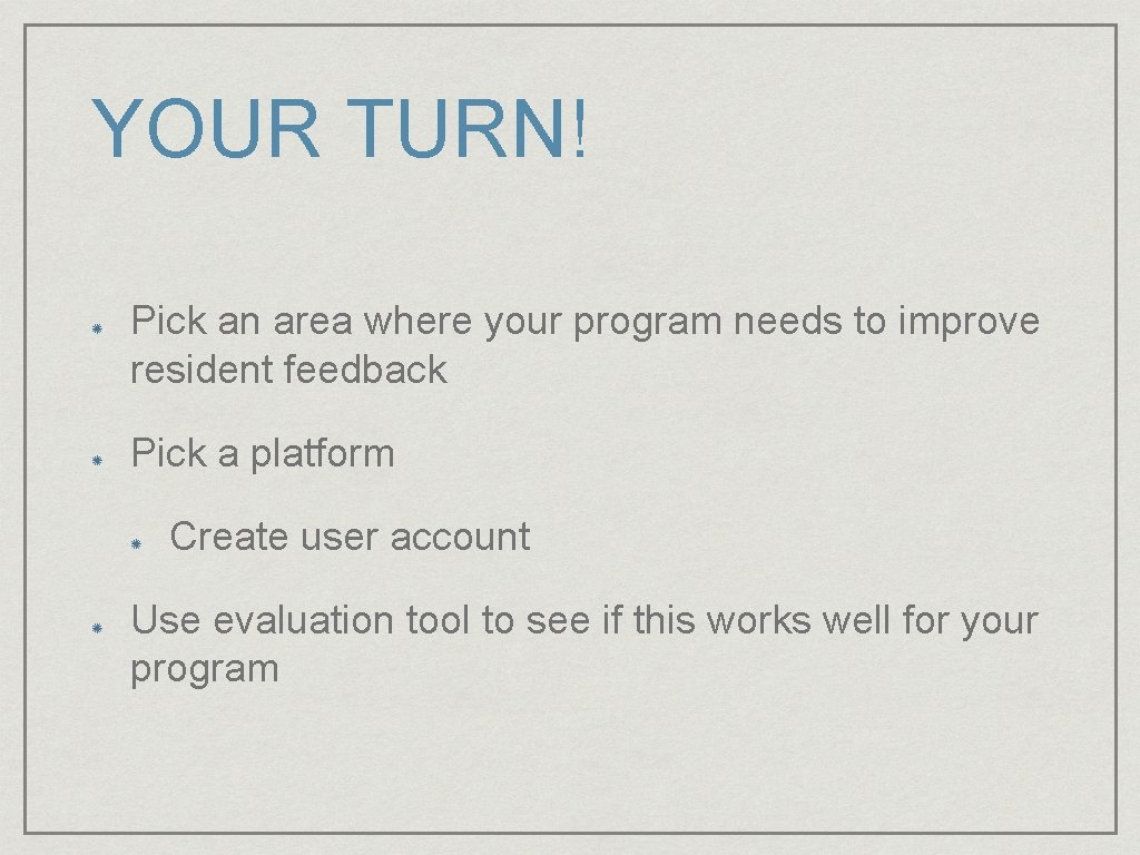 YOUR TURN! Pick an area where your program needs to improve resident feedback Pick