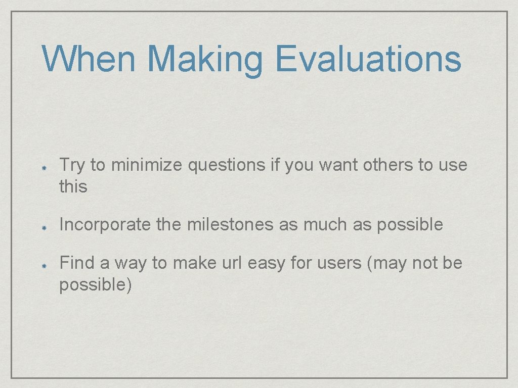When Making Evaluations Try to minimize questions if you want others to use this
